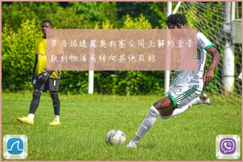 罗马诺透露奥利塞合同无解约金条款利物浦或转向其他目标